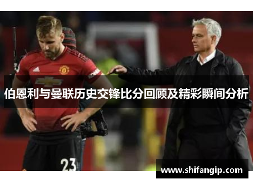 伯恩利与曼联历史交锋比分回顾及精彩瞬间分析