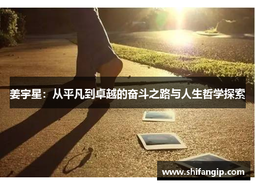 姜宇星：从平凡到卓越的奋斗之路与人生哲学探索