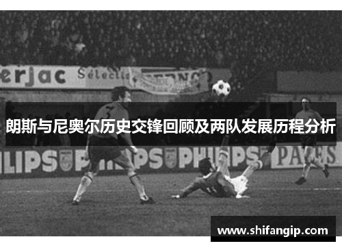 朗斯与尼奥尔历史交锋回顾及两队发展历程分析