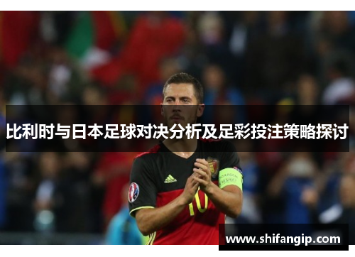 比利时与日本足球对决分析及足彩投注策略探讨