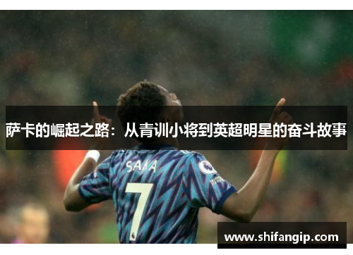 萨卡的崛起之路：从青训小将到英超明星的奋斗故事