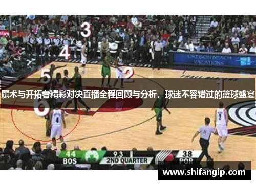 魔术与开拓者精彩对决直播全程回顾与分析，球迷不容错过的篮球盛宴
