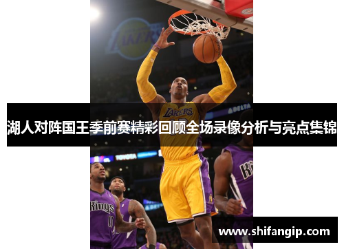 湖人对阵国王季前赛精彩回顾全场录像分析与亮点集锦